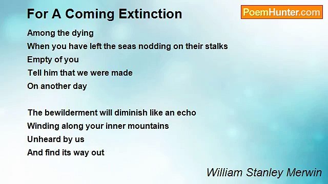 William Stanley Merwin - For A Coming Extinction