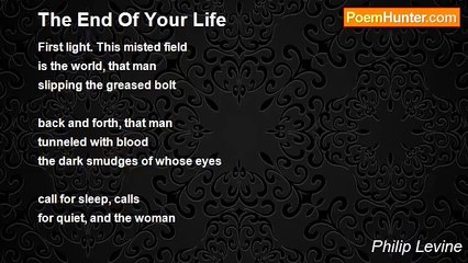 Philip Levine - The End Of Your Life