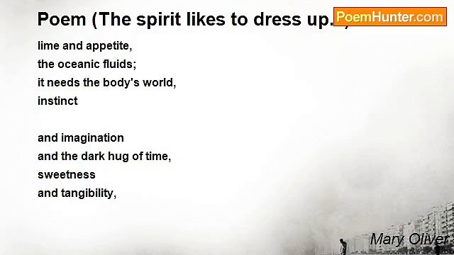 Mary Oliver - Poem (The spirit likes to dress up...)