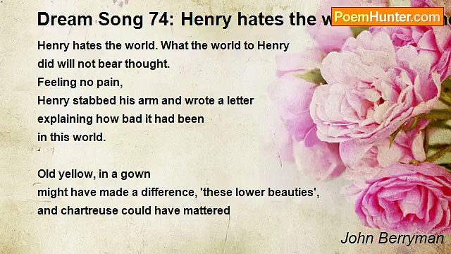 John Berryman - Dream Song 74: Henry hates the world. What the world to Henry