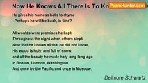 Delmore Schwartz - Now He Knows All There Is To Know. Now He Is Acquainted With The Day And Night