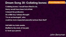 John Berryman - Dream Song 30: Collating bones: I would have liked to do