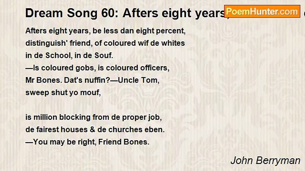 John Berryman - Dream Song 60: Afters eight years, be less dan eight percent