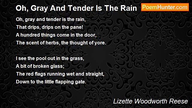Lizette Woodworth Reese - Oh, Gray And Tender Is The Rain