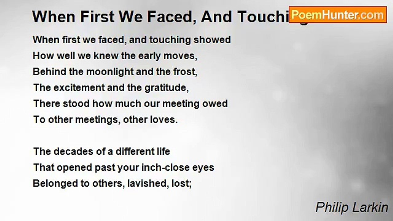 Philip Larkin - When First We Faced, And Touchi...