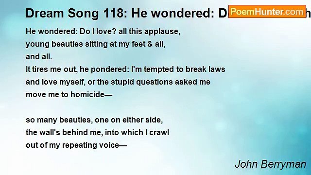 John Berryman - Dream Song 118: He wondered: Do I love? all this applause