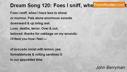 John Berryman - Dream Song 120: Foes I sniff, when I have less to shout