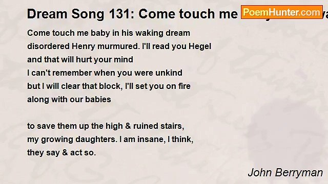 John Berryman - Dream Song 131: Come touch me baby in his waking dream
