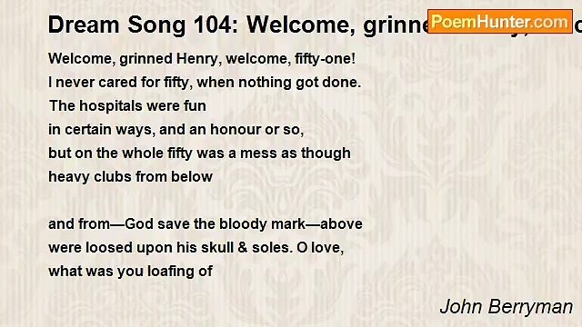 John Berryman - Dream Song 104: Welcome, grinned Henry, welcome, fifty-one!