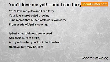 Robert Browning - You'll love me yet!—and I can tarry