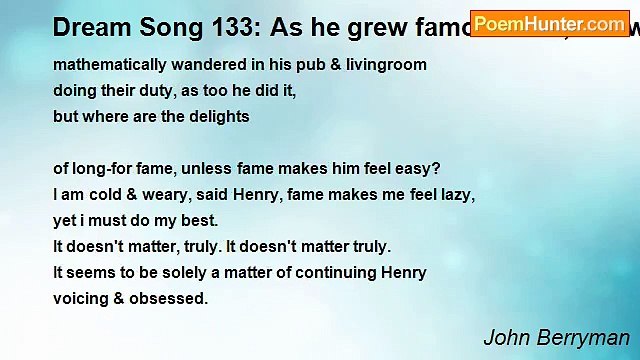 John Berryman - Dream Song 133: As he grew famous—ah, but what is fame?