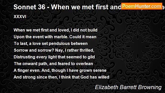 Elizabeth Barrett Browning - Sonnet 36 - When we met first and loved, I did not build