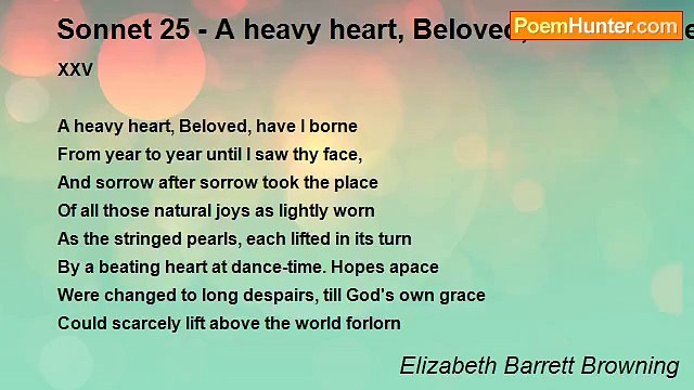 Elizabeth Barrett Browning - Sonnet 25 - A heavy heart, Beloved, have I borne