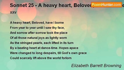 Elizabeth Barrett Browning - Sonnet 25 - A heavy heart, Beloved, have I borne