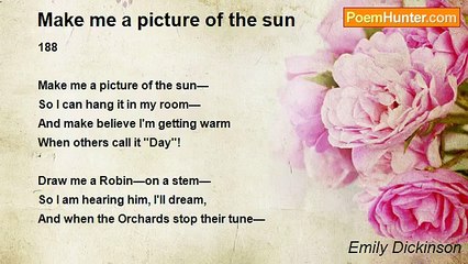 Emily Dickinson - Make me a picture of the sun