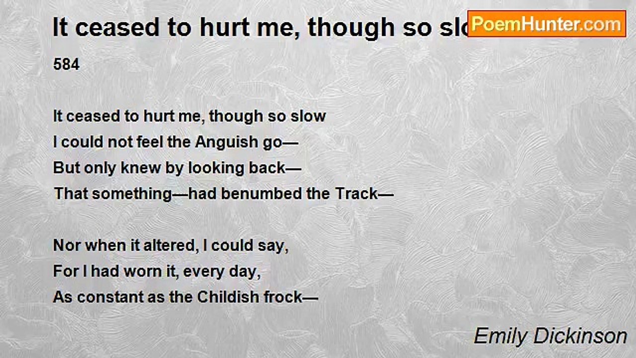 Emily Dickinson - It ceased to hurt me, though so slow