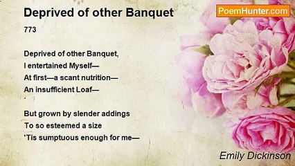 Emily Dickinson - Deprived of other Banquet