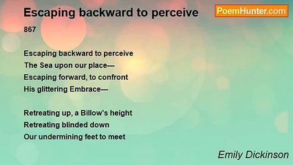 Emily Dickinson - Escaping backward to perceive