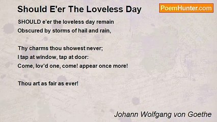 Johann Wolfgang von Goethe - Should E'er The Loveless Day