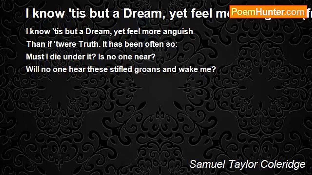 Samuel Taylor Coleridge - I know 'tis but a Dream, yet feel more anguish (fragment)