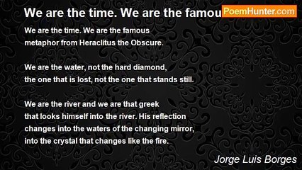 Jorge Luis Borges - We are the time. We are the famous
