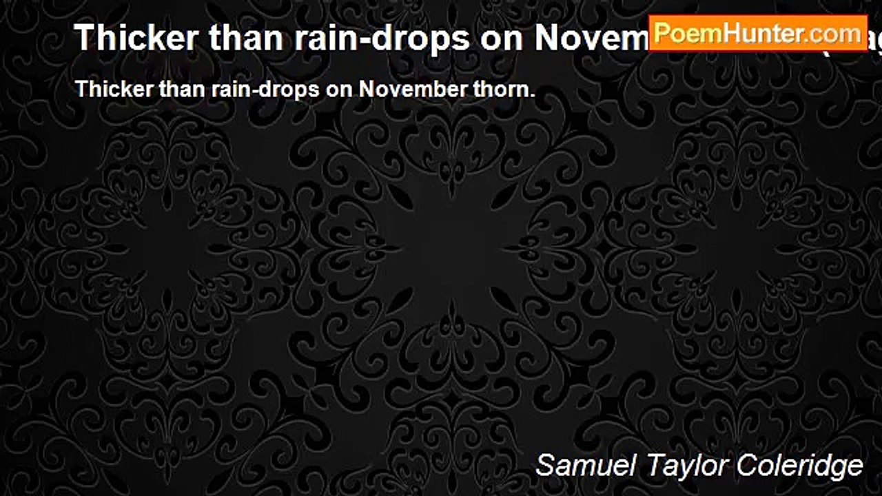 Samuel Taylor Coleridge - Thicker than rain-drops on November thorn (fragment)