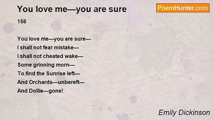 Emily Dickinson - You love me—you are sure
