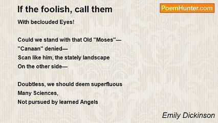 Emily Dickinson - If the foolish, call them