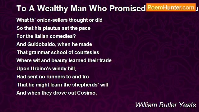 William Butler Yeats - To A Wealthy Man Who Promised A Second Subscription To The Dublin Municipal Gallery If It Were