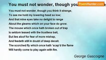 George Gascoigne - You must not wonder, though you think it strange