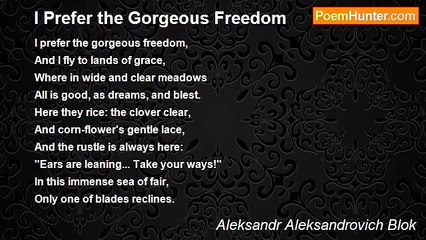 Aleksandr Aleksandrovich Blok - I Prefer the Gorgeous Freedom