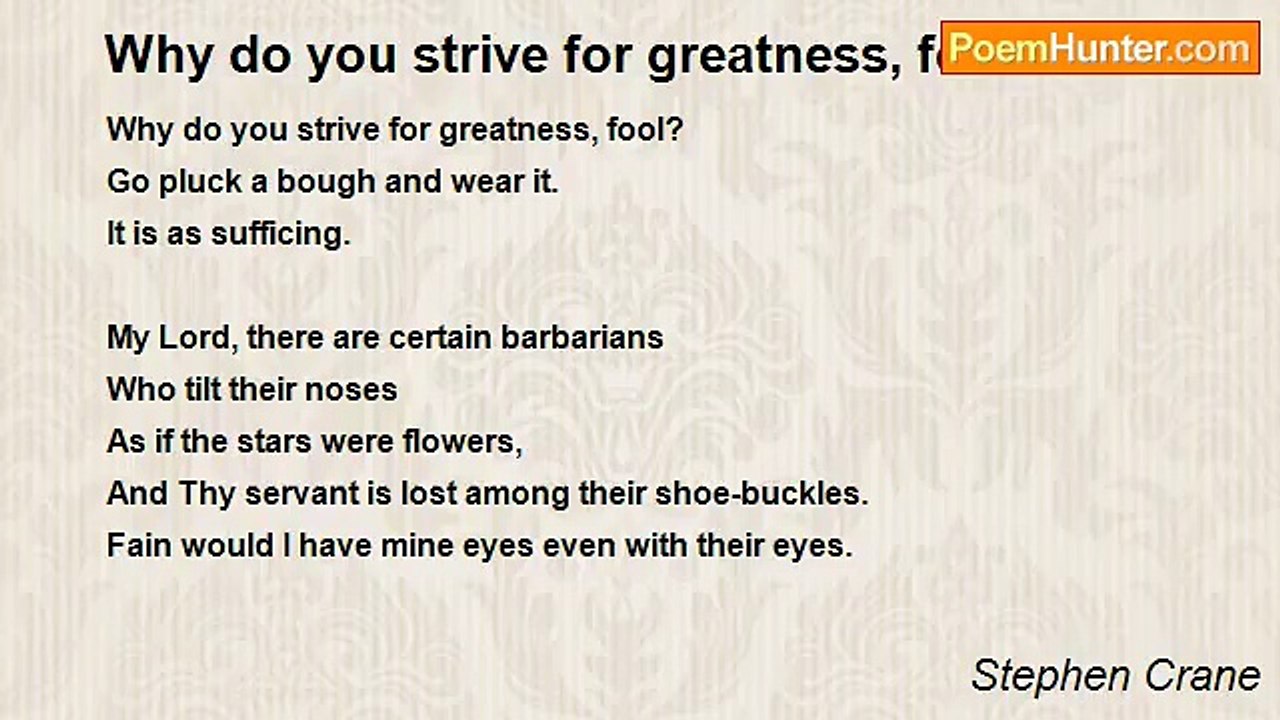 Stephen Crane - Why do you strive for greatness, fool?