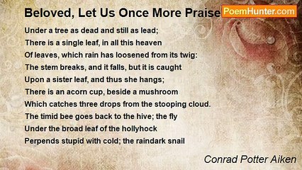 Conrad Potter Aiken - Beloved, Let Us Once More Praise The Rain