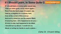 Edna St. Vincent Millay - If I Should Learn, In Some Quite Casual Way