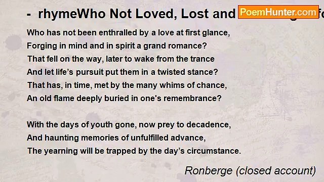 Ronberge (closed account) - - rhymeWho Not Loved, Lost and Not Longed for Another Chance?