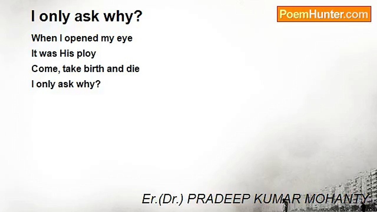 Er.(Dr.) PRADEEP KUMAR MOHANTY - I only ask why?