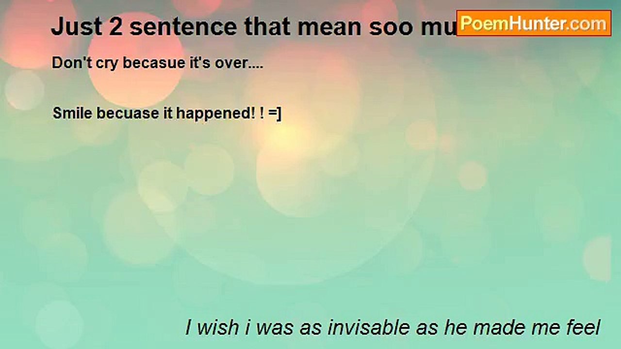 I wish i was as invisable as he made me feel - Just 2 sentence that mean soo much!