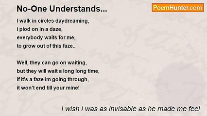 I wish i was as invisable as he made me feel - No-One Understands...