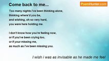 I wish i was as invisable as he made me feel - Come back to me...