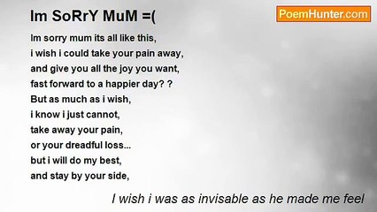 I wish i was as invisable as he made me feel - Im SoRrY MuM =(
