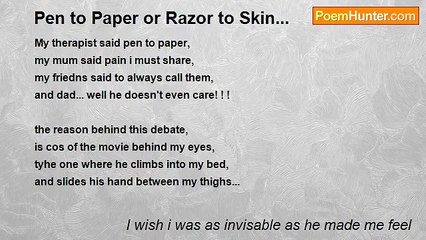 I wish i was as invisable as he made me feel - Pen to Paper or Razor to Skin...