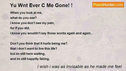I wish i was as invisable as he made me feel - Yu Wnt Ever C Me Gone! !