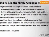 Ravi Sathasivam - Maha kali, is the Hindu Goddess of fear.......