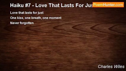 Charles Wiles - Haiku #7 - Love That Lasts For Just