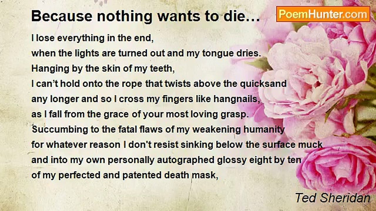 Ted Sheridan - Because nothing wants to die…