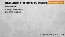 chris bowen, a.k.a to wit - {haiku}haiku for jimmy buffet fans