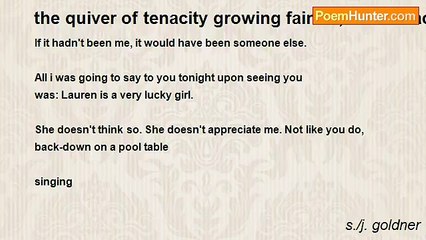 s./j. goldner - the quiver of tenacity growing fainter, which each passing lover...