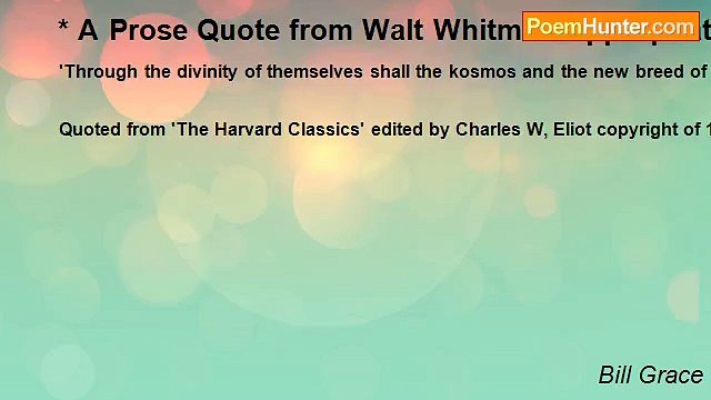 Bill Grace - * A Prose Quote from Walt Whitman Appropriate to the Spirit of this Blog (1855 Preface to 'Leaves of Grass')