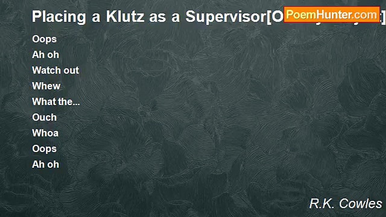 R.K. Cowles - Placing a Klutz as a Supervisor[Of Any Project] [humor][experimental][performance]