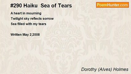 Dorothy (Alves) Holmes - #290 Haiku  Sea of Tears